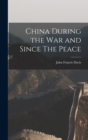 Image for China During the War and Since The Peace