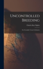 Image for Uncontrolled Breeding : Or, Fecundity Versus Civilization