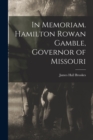 Image for In Memoriam. Hamilton Rowan Gamble, Governor of Missouri