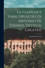Image for La Giapigia e Varii Opuscoli di Antonio de Ferariis Detto il Galateo