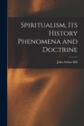 Image for Spiritualism, Its History Phenomena and Doctrine