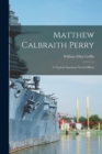 Image for Matthew Calbraith Perry : A Typical American Naval Officer
