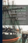 Image for A History of the French War Ending in the Conquest of Canada