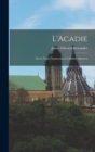 Image for L&#39;Acadie : Seven Years&#39; Explorations in British America
