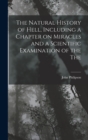 Image for The Natural History of Hell, Including a Chapter on Miracles and a Scientific Examination of the The