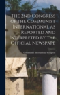 Image for The 2nd Congress of the Communist International as Reported and Interpreted by the Official Newspape
