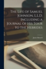 Image for The Life of Samuel Johnson, L.L.D. Including a Journal of His Tour to the Hebrides