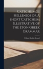 Image for Catechismos Hellenios or A Short Catechism Illustrative of the Eton Greek Grammar