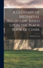 Image for A Glossary of Mediaeval Welsh Law, Based Upon the Black Book of Chirk