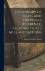 Image for Dictionary of Dates and Universal Reference, Relating to All Ages and Nations