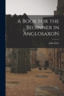 Image for A Book for the Beginner in AnglosaxoN