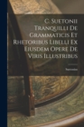 Image for C. Suetonii Tranquilli De Grammaticis et Rhetoribus Libelli ex Eiusdem Opere De Viris Illustribus
