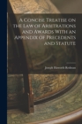 Image for A Concise Treatise on the Law of Arbitrations and Awards With an Appendix of Precedents and Statute