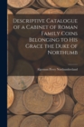 Image for Descriptive Catalogue of a Cabinet of Roman Family Coins Belonging to His Grace the Duke of Northumb