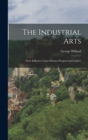 Image for The Industrial Arts : Their Influence Upon Human Progress and Culture