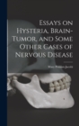 Image for Essays on Hysteria, Brain-tumor, and Some Other Cases of Nervous Disease