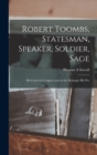 Image for Robert Toombs, Statesman, Speaker, Soldier, Sage; his Career in Congress and on the Hustings--his Wo