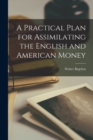 Image for A Practical Plan for Assimilating the English and American Money