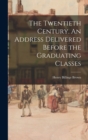 Image for The Twentieth Century. An Address Delivered Before the Graduating Classes
