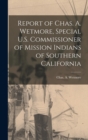 Image for Report of Chas. A. Wetmore, Special U.S. Commissioner of Mission Indians of Southern California
