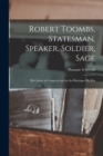 Image for Robert Toombs, Statesman, Speaker, Soldier, Sage; his Career in Congress and on the Hustings--his Wo