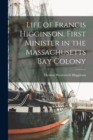 Image for Life of Francis Higginson, First Minister in the Massachusetts Bay Colony