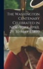 Image for The Washington Centenary Celebrated in New-York April 29, 30-May 1, 1899