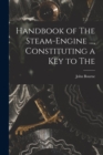 Image for Handbook of The Steam-engine ..., Constituting a key to The