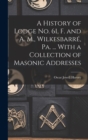Image for A History of Lodge no. 61, F. and A. M., Wilkesbarre, Pa. ... With a Collection of Masonic Addresses