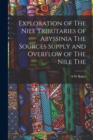 Image for Exploration of The Nile Tributaries of Abyssinia The Sources Supply and Overflow of The Nile The