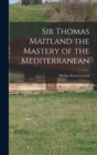 Image for Sir Thomas Maitland the Mastery of the Mediterranean