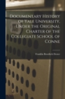 Image for Documentary History of Yale University, Under the Original Charter of the Collegiate School of Conne