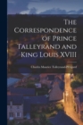 Image for The Correspondence of Prince Talleyrand and King Louis XVIII