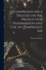 Image for Compressed Air a Treatise on the Production Transmission and use of Compressed Air