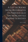 Image for A List of Books (with References to Periodicals) on Mercantile Marine Subsidies