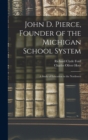 Image for John D. Pierce, Founder of the Michigan School System; a Study of Education in the Northwest