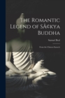 Image for The Romantic Legend of Sakya Buddha : From the Chinese-Sanscrit