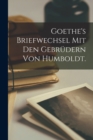 Image for Goethe&#39;s Briefwechsel mit den Gebrudern von Humboldt.
