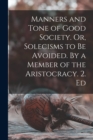 Image for Manners and Tone of Good Society. Or, Solecisms to be Avoided. By a Member of the Aristocracy. 2. Ed