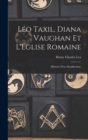Image for Leo Taxil, Diana Vaughan et l&#39;Eglise Romaine : (Histoire d&#39;un mystification)