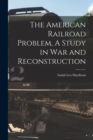 Image for The American Railroad Problem, A Study in War and Reconstruction
