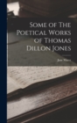 Image for Some of The Poetical Works of Thomas Dillon Jones