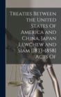 Image for Treaties Between the United States Of America and China, Japan Lewchew and Siam [1833-1858] Acts Of