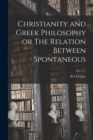 Image for Christianity and Greek Philosophy or The Relation Between Spontaneous