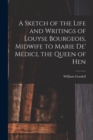 Image for A Sketch of the Life and Writings of Louyse Bourgeois, Midwife to Marie de&#39; Medici, the Queen of Hen
