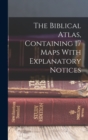 Image for The Biblical Atlas, Containing 17 Maps With Explanatory Notices