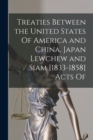 Image for Treaties Between the United States Of America and China, Japan Lewchew and Siam [1833-1858] Acts Of