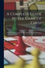 Image for A Complete Guide to the Game of Chess : From the Alphabet to the Solution and Construction of Problems