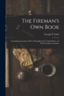 Image for The Fireman&#39;s Own Book : Containing Accounts of Fires Throughout the United States, As Well As Other Countries