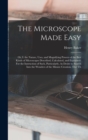 Image for The Microscope Made Easy : Or, I. the Nature, Uses, and Magnifying Powers of the Best Kinds of Microscopes Described, Calculated, and Explained: For the Instruction of Such, Particularly, As Desire to